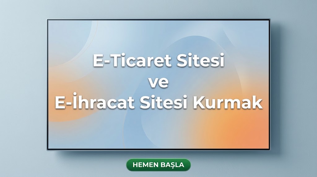 E-Ticaret Sitesi ve E-İhracat Sitesi Kurmak